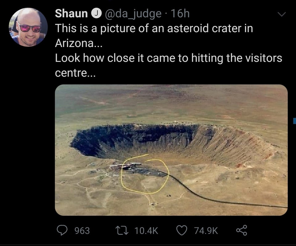 meteor crater - Shaun O 16h This is a picture of an asteroid crater in Arizona.. Look how close it came to hitting the visitors centre... 9 963 22 B