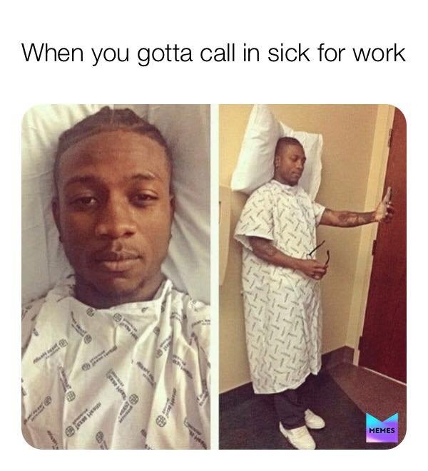 faking sick for work - When you gotta call in sick for work Memes