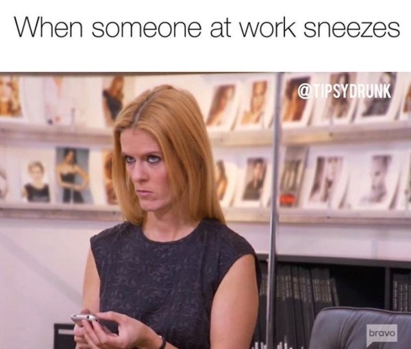 blond - When someone at work sneezes bravo