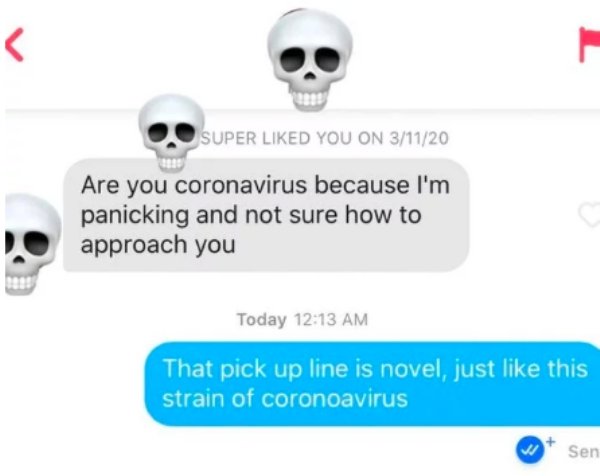 hey you re pretty and i m cute together we d be pretty cute - Super d You On 31120 Are you coronavirus because I'm panicking and not sure how to approach you Today That pick up line is novel, just this strain of coronoavirus Sen