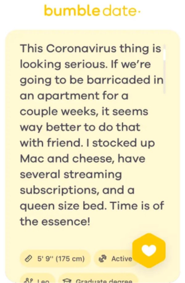 marx toys - bumble date This Coronavirus thing is looking serious. If we're going to be barricaded in an apartment for a couple weeks, it seems way better to do that with friend. I stocked up Mac and cheese, have several streaming subscriptions, and a que