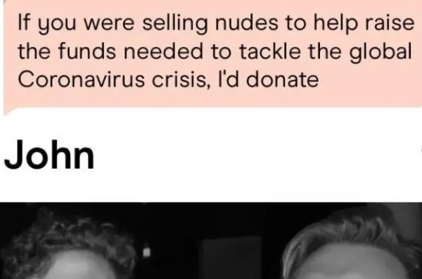 quotes - If you were selling nudes to help raise the funds needed to tackle the global Coronavirus crisis, I'd donate John