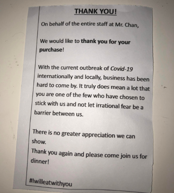 document - Thank You! On behalf of the entire staff at Mr. Chan, We would to thank you for your purchase! With the current outbreak of Covid19 internationally and locally, business has been hard to come by. It truly does mean a lot that you are one of the