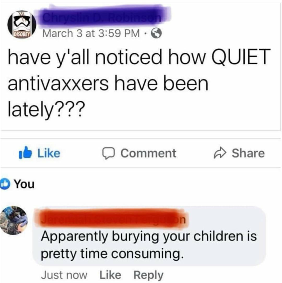 web page - March 3 at have y'all noticed how Quiet antivaxxers have been lately??? il Comment D You Apparently burying your children is pretty time consuming. Just now