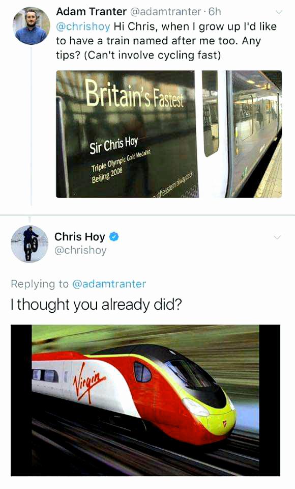 chris hoy virgin - Adam Tranter . 6h Hi Chris, when I grow up I'd to have a train named after me too. Any tips? Can't involve cycling fast Britain's Fastest Sir Chris Hoy Triple Olympic Gold Mecans Beijing 2008 these and Chris Hoy I thought you already di