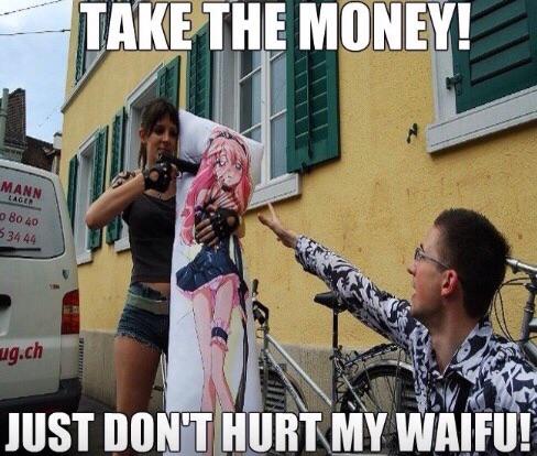 don t hurt my waifu - Take The Money! Mann 0 80 40 53444 ug.ch Just Don'T Hurt My Waifu!