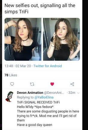 beauty - New selfies out, signalling all the simps TriFi .02 Mar 20 Twitter for Android 78 Devon Animation ... 32m TriFi Signal Received TriFi Hello M'ldy tips fedora There are some disgusting people in here trying to frck. Mod me and I'll get rid of them