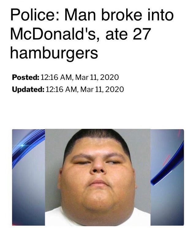 jaw - Police Man broke into McDonald's, ate 27 hamburgers Posted , Updated ,
