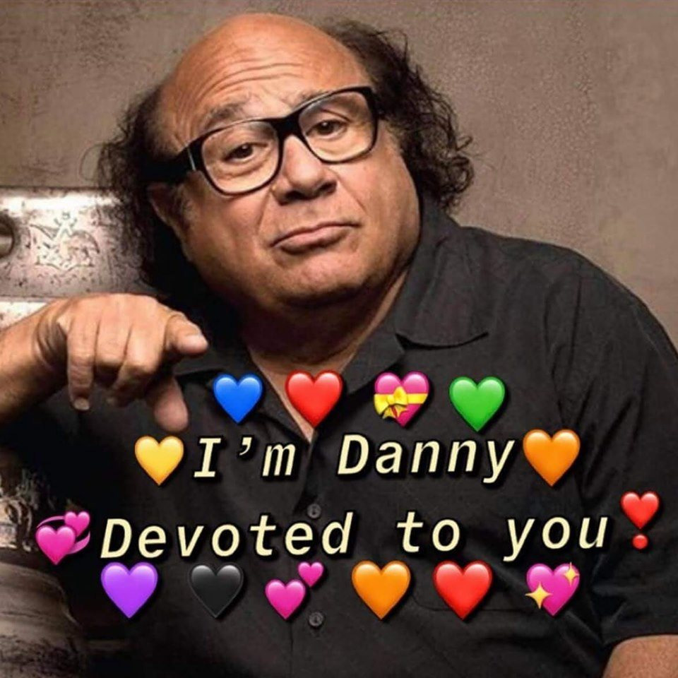 danny devito wholesome meme - Vi'm Danny Devoted to you.
