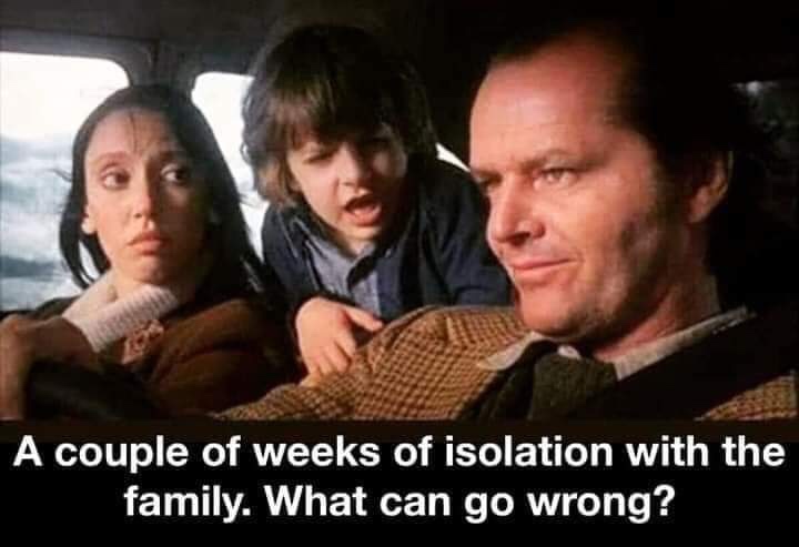 A couple of weeks of isolation with the family. What can go wrong?