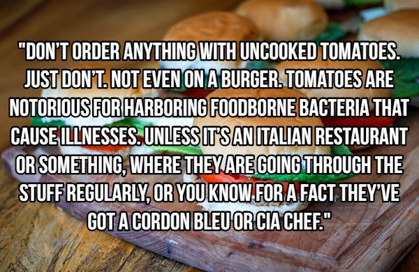 pursuit of happiness quotes - "Don'T Order Anything With Uncooked Tomatoes. Just Don'T. Not Even On A Burger. Tomatoes Are Notorious For Harboring Foodborne Bacteria That Cause Illnesses. Unless It'S An Italian Restaurant Or Something, Where They Are Goin
