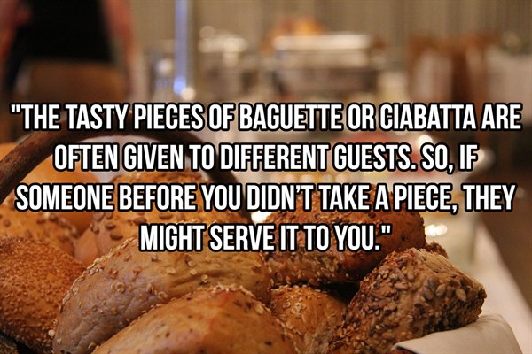 Buffet - "The Tasty Pieces Of Baguette Or Ciabatta Are Often Given To Different Guests. So, If Someone Before You Didn'T Take A Piece, They Might Serve It To You."