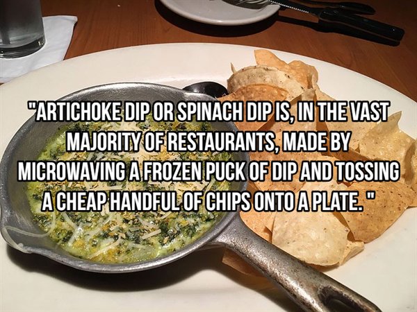 dish - "Artichokedip Or Spinach Dip Is, In The Vast Majority Of Restaurants, Made By Microwaving Afrozen Puck Of Dip And Tossing A Cheap Handful Of Chips Onto A Plate.