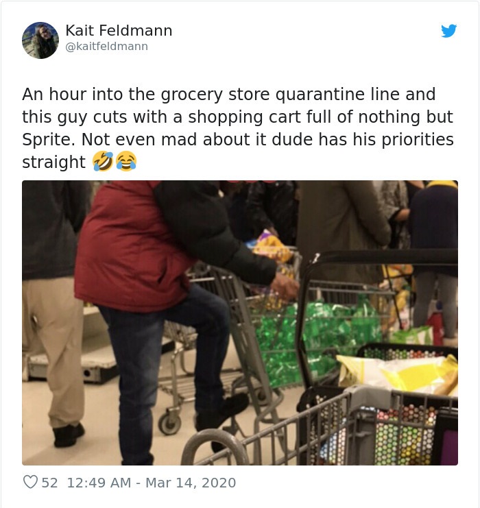 communication - Kait Feldmann An hour into the grocery store quarantine line and this guy cuts with a shopping cart full of nothing but Sprite. Not even mad about it dude has his priorities straight 5 52