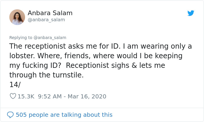 document - Anbara Salam The receptionist asks me for Id. I am wearing only a lobster. Where, friends, where would I be keeping my fucking Id? Receptionist sighs & lets me through the turnstile. 14