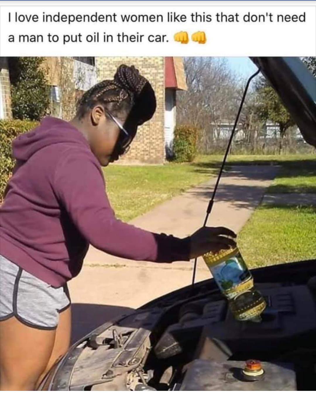 Cooking oil - I love independent women this that don't need a man to put oil in their car.