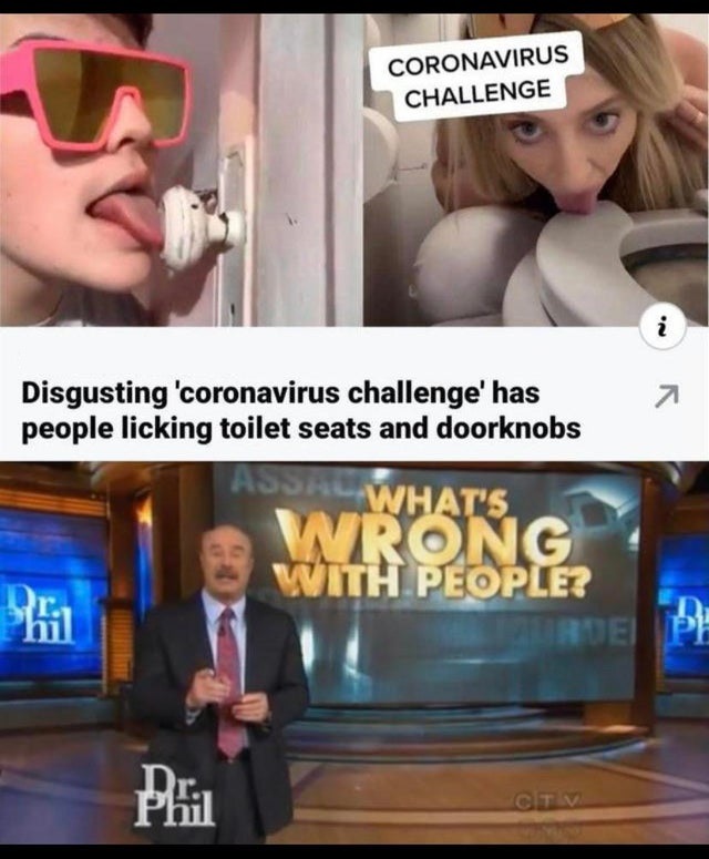 what's wrong with people dr phil - Coronavirus Challenge Disgusting 'coronavirus challenge' has people licking toilet seats and doorknobs Wrong With People? C.Tv