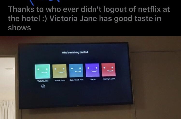 display device - Thanks to who ever didn't logout of netflix at the hotel Victoria Jane has good taste in shows Who's watching Netflix? tarian