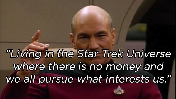 photo caption - "Living in the Star Trek Universe where there is no money and we all pursue what interests us."