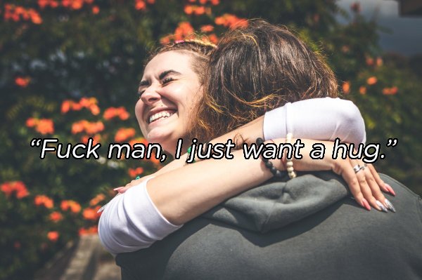 attitude girl status - "Fuck man, I just want a hug."