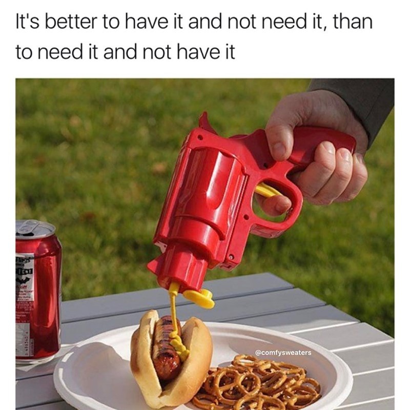 ketchup gun - It's better to have it and not need it, than to need it and not have it
