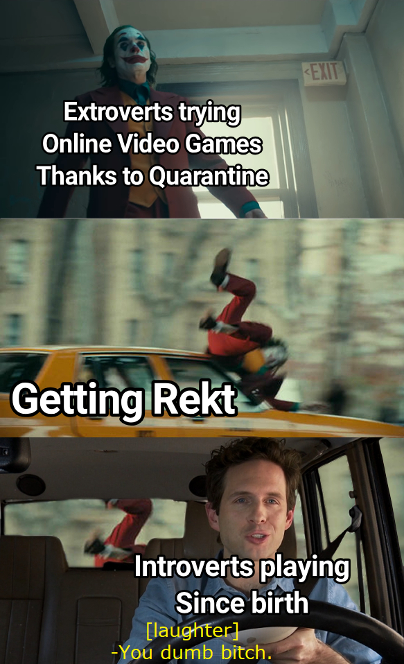 joker getting hit by car meme template - Setti Extroverts trying Online Video Games Thanks to Quarantine Getting Rekt Introverts playing Since birth laughter You dumb bitch.