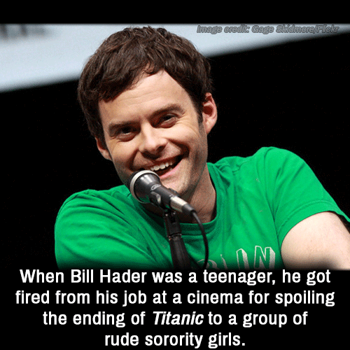 singer - Image credit Gage Slider Fick N When Bill Hader was a teenager, he got fired from his job at a cinema for spoiling the ending of Titanic to a group of rude sorority girls.