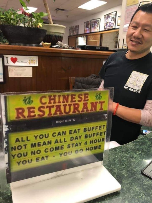 funny chinese restaurant signs - I was Mr. Wang'S 46 Chinese Restaurant Rocking All You Can Eat Buffet Not Mean All Day Buffet You No Come Stay 4 Hour You Eat You Go Home