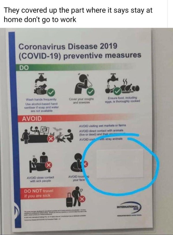 They covered up the part where it says stay at home don't go to work Coronavirus Disease 2019 Covid19 preventive measures Do Cover your coughs and she Ensure food, including gos, is thoroughly cooked Wash hands frequently Use coholbased hand santieri soap