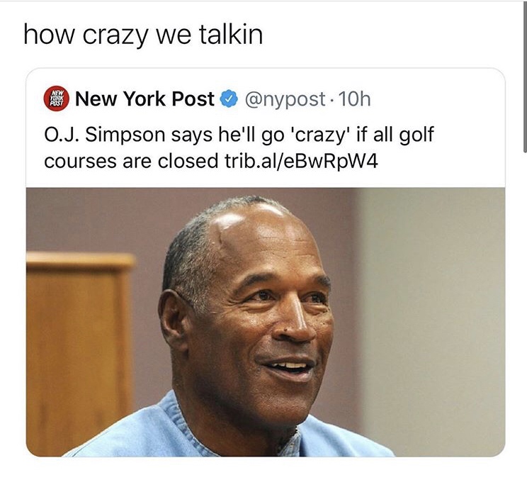 oj simpson - how crazy we talkin New York Post 10h O.J. Simpson says he'll go 'crazy' if all golf courses are closed trib.aleBwRpW4