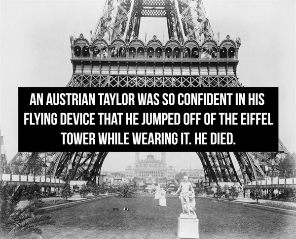 Eiffel Tower - An Austrian Taylor Was So Confident In His Flying Device That He Jumped Off Of The Eiffel Tower While Wearing It. He Died.