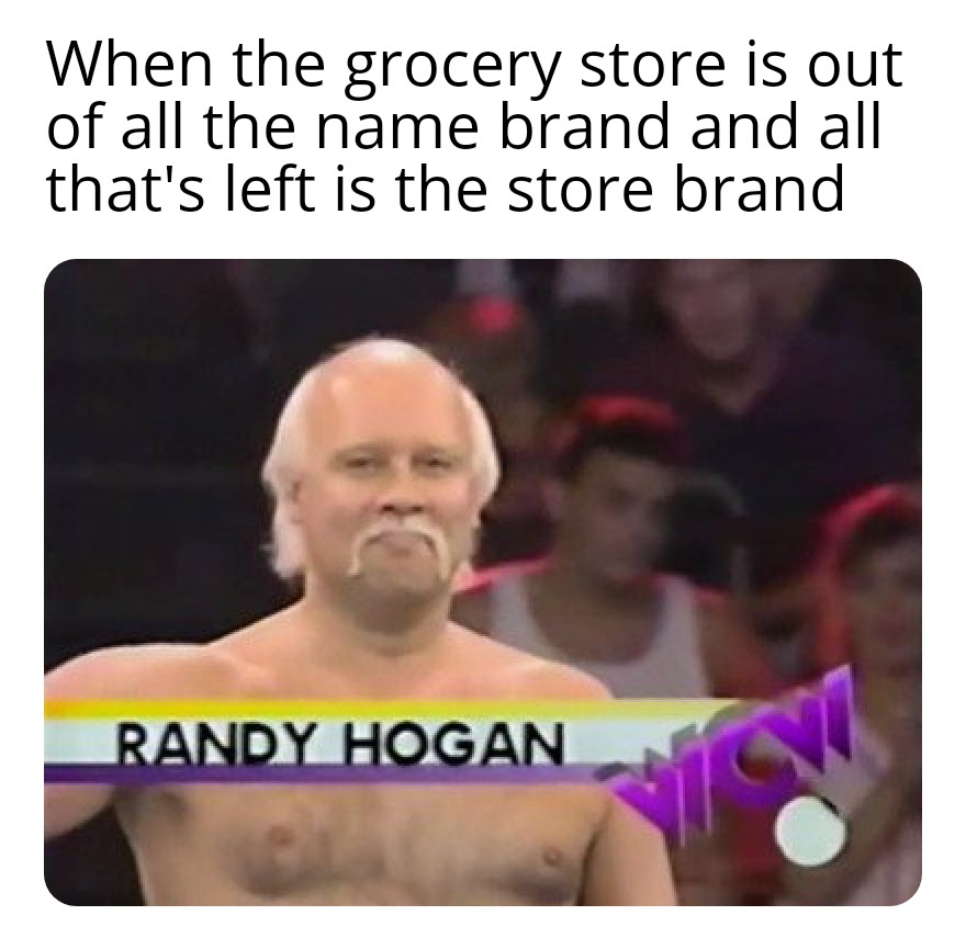 great value hulk hogan - When the grocery store is out of all the name brand and all that's left is the store brand Randy Hogan
