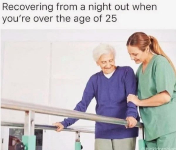 25 meme - Recovering from a night out when you're over the age of 25
