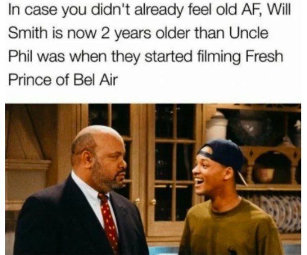 In case you didn't already feel old Af, Will Smith is now 2 years older than Uncle Phil was when they started filming Fresh Prince of Bel Air