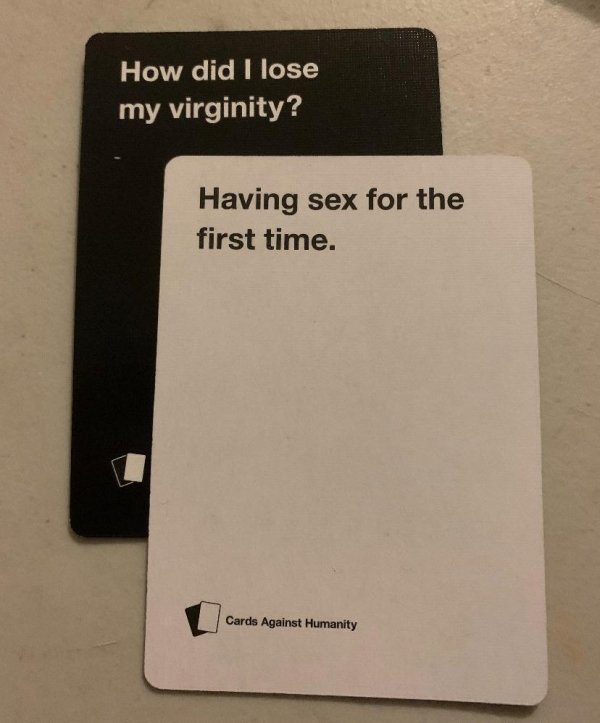 How did I lose my virginity? Having sex for the first time. Cards Against Humanity