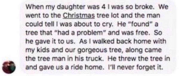 material - When my daughter was 4 I was so broke. We went to the Christmas tree lot and the man could tell I was about to cry. He "found" a tree that "had a problem" and was free. So he gave it to us. As I walked back home with my kids and our gorgeous tr