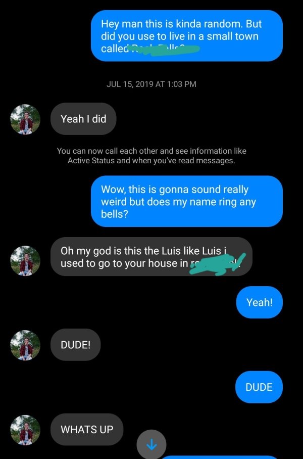 screenshot - 'Hey man this is kinda random. But did you use to live in a small town called Il At Yeah I did Yeah I did You can now call each other and see information Active Status and when you've read messages. Wow, this is gonna sound really weird but d