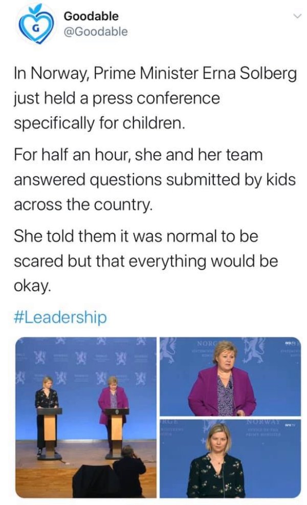 Prime Minister of Norway - Goodable In Norway, Prime Minister Erna Solberg just held a press conference specifically for children. For half an hour, she and her team answered questions submitted by kids across the country. She told them it was normal to b