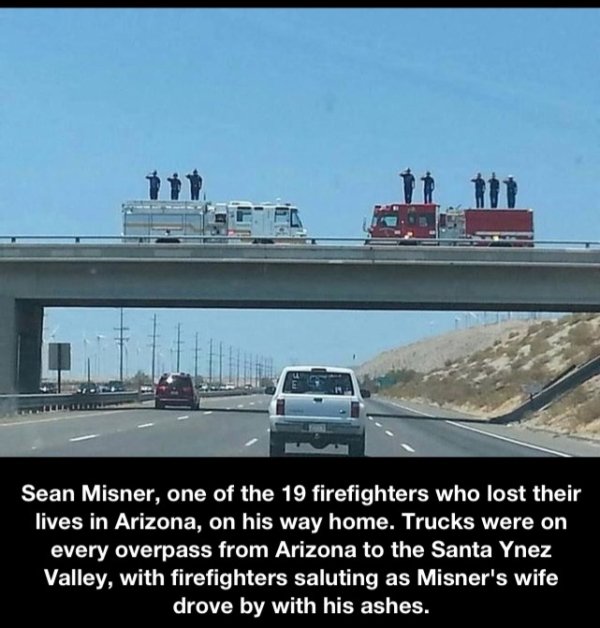ship - 11. pm Sean Misner, one of the 19 firefighters who lost their lives in Arizona, on his way home. Trucks were on every overpass from Arizona to the Santa Ynez Valley, with firefighters saluting as Misner's wife drove by with his ashes.