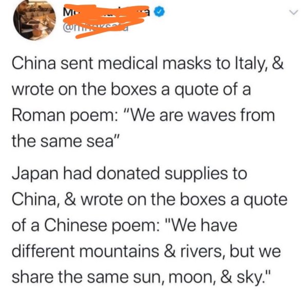 quotes - M win China sent medical masks to Italy, & wrote on the boxes a quote of a Roman poem "We are waves from the same sea" Japan had donated supplies to China, & wrote on the boxes a quote of a Chinese poem "We have different mountains & rivers, but 