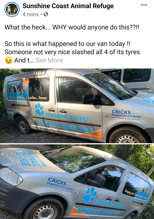 vehicle door - Sunshine Coast Animal Refuge 4 mins What the heck... Why would anyone do this??!! So this is what happened to our van today!! Someone not very nice slashed all 4 of its tyres And t... See More berech Rd Taiwa Botels in the better forum Rum 