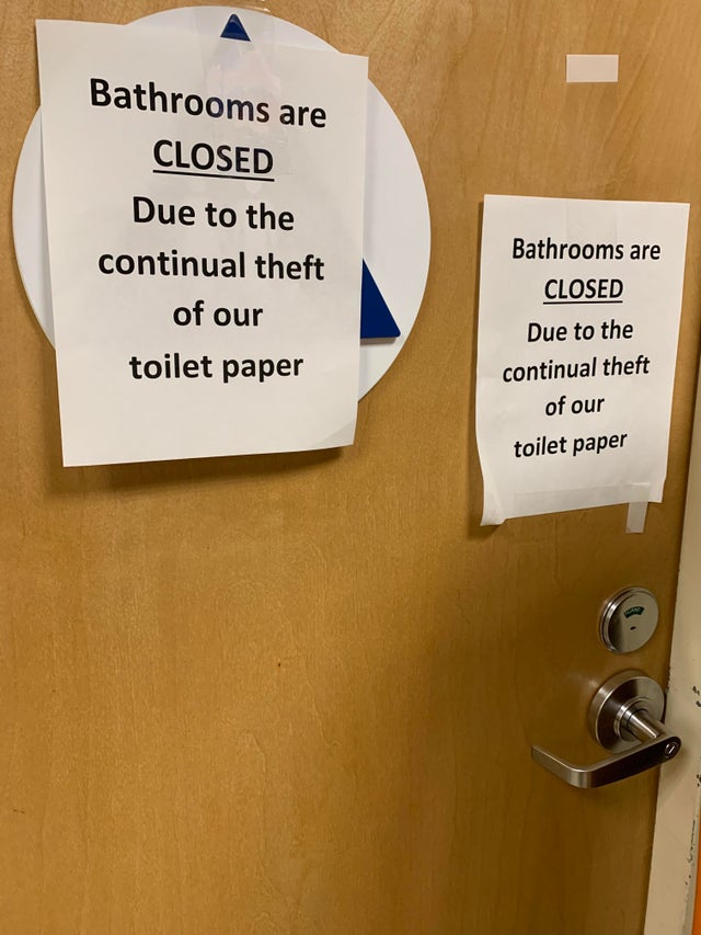 sign - Bathrooms are Closed Due to the continual theft of our toilet paper Bathrooms are Closed Due to the continual theft of our toilet paper o