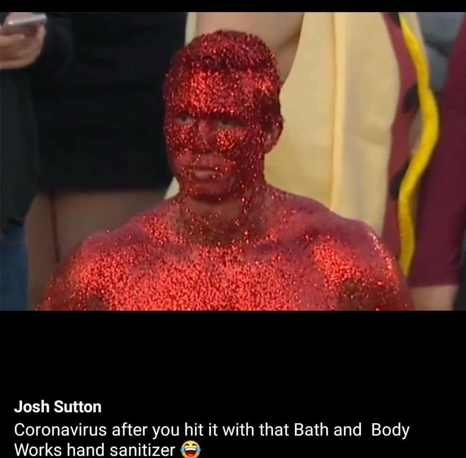 guy covered in glitter - Josh Sutton Coronavirus after you hit it with that Bath and Body Works hand sanitizer