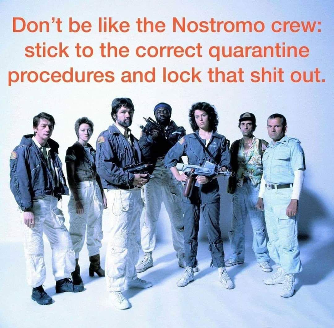 alien 1979 characters - Don't be the Nostromo crew stick to the correct quarantine procedures and lock that shit out.