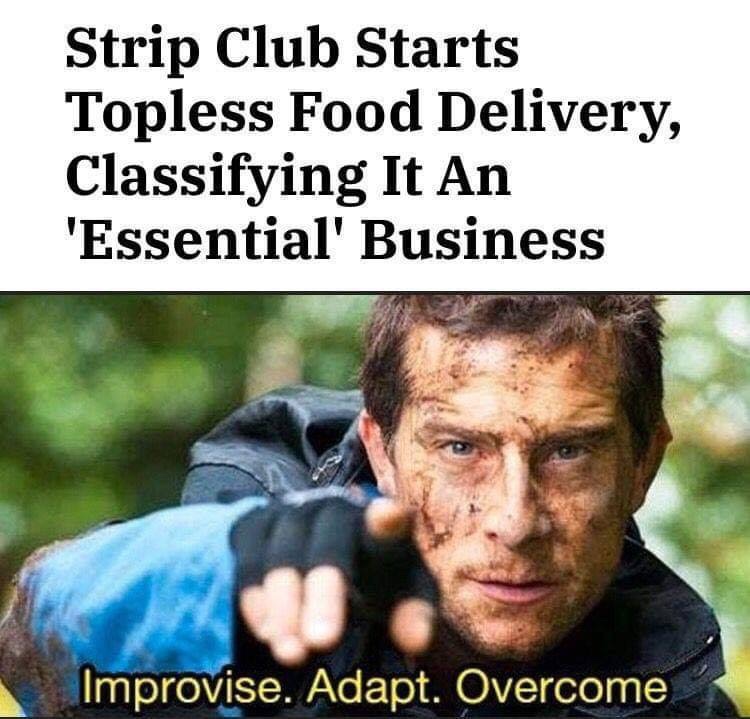 improvise adapt overcome meme - Strip Club Starts Topless Food Delivery, Classifying It An 'Essential' Business Improvise. Adapt. Overcome