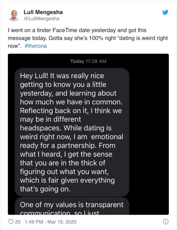 multimedia - Lull Mengesha I went on a tinder Face Time date yesterday and got this message today. Gotta say she's 100% right "dating is weird right now". Today Hey Lull! It was really nice getting to know you a little yesterday, and learning about how mu