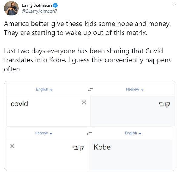 number - Larry Johnson America better give these kids some hope and money. They are starting to wake up out of this matrix. Last two days everyone has been sharing that Covid translates into Kobe. I guess this conveniently happens often. English Hebrew co