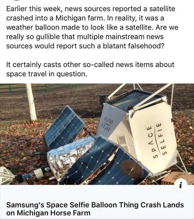 samsung space selfie crash - Earlier this week, news sources reported a satellite crashed into a Michigan farm. In reality, it was a weather balloon made to look a satellite. Are we really so gullible that multiple mainstream news sources would report suc