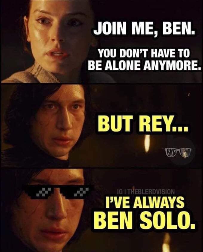 funny star wars memes - Join Me, Ben. You Don'T Have To Be Alone Anymore. But Rey... Ig I Theblerdvision I'Ve Always Ben Solo.