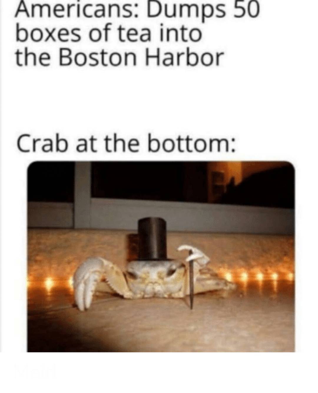 fancy crab meme - Americans Dumps 50 boxes of tea into the Boston Harbor Crab at the bottom